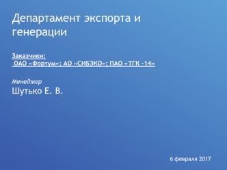 Департамент экспорта и генерации. Заказчики ОАО Фортум, АО СИБЭКО, ПАО ТГК -14