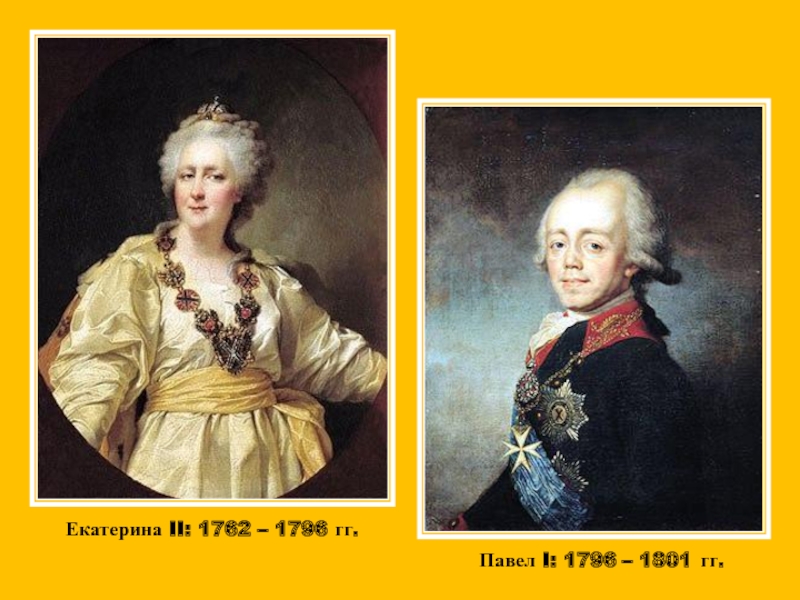 Екатерина II: 1762 – 1796 гг.  Павел I: 1796 – 1801 гг.