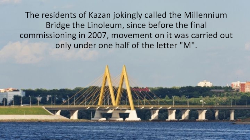 The residents of Kazan jokingly called the Millennium Bridge the Linoleum, since