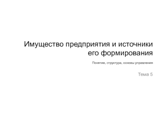 Имущество предприятия и источники его формирования. Понятие, структура, основы управления