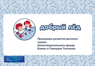 Добрый лёд. Программа развития детского хоккея Благотворительного фонда Елены и Геннадия Тимченко