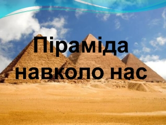 Піраміда навколо нас