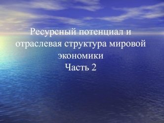 Ресурсный потенциал и отраслевая структура мировой экономики