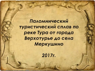 Паломнический туристический сплав по реке Тура от города Верхотурье до села Меркушино