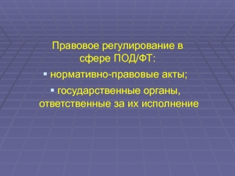 Правовое регулирование в сфере ПОД/ФТ. Нормативно-правовые акты. Государственные органы, ответственные за их исполнение