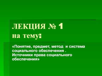 Понятие, предмет, метод и система социального обеспечения. Источники права социального обеспечения