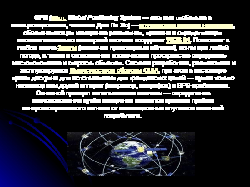 GPS (англ. Global Positioning System — система глобального позиционирования, читается Джи Пи Эс) — спутниковая система навигации,