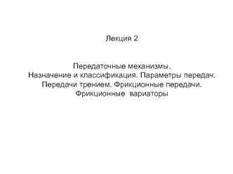 Передаточные механизмы. Назначение и классификация. Передачи трением. Фрикционные передачи. Фрикционные вариаторы