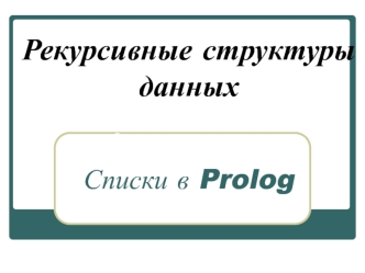 Рекурсивные структуры данных. Списки в Prolog
