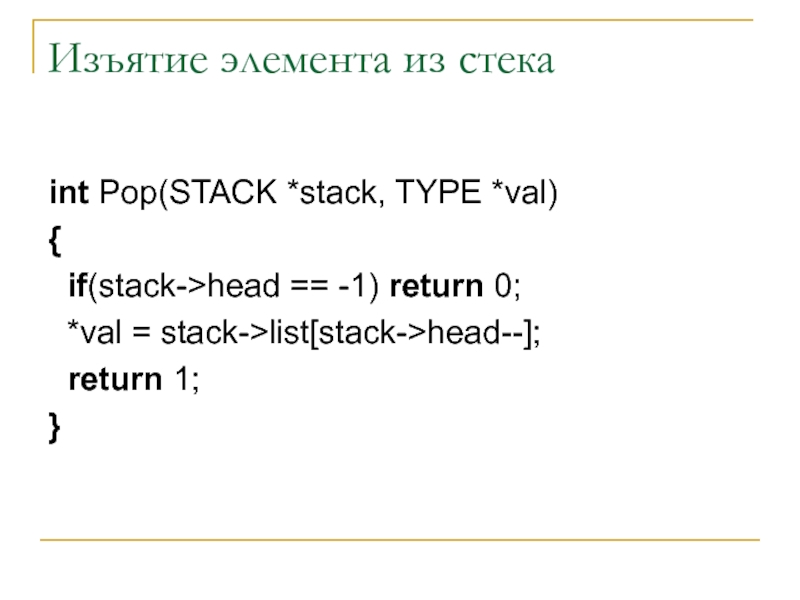 Изъятие элемента из стека int Pop(STACK *stack, TYPE *val) {  if(stack->head == -1) return 0;