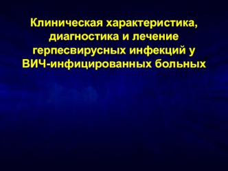 Клиническая характеристика, диагностика и лечение герпесвирусных инфекций у ВИЧ-инфицированных больных