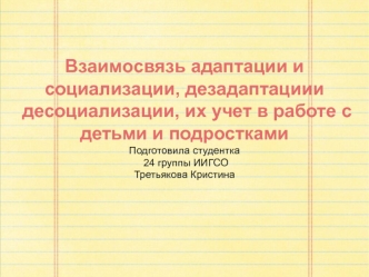 Взаимосвязь адаптации и социализации, дезадаптациии десоциализации, их учет в работе с детьми и подростками