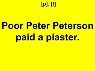 [p], [t] Poor Peter Peterson paid a piaster