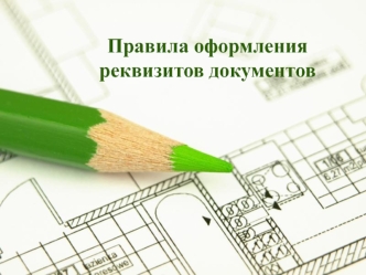Правила оформления реквизитов документов