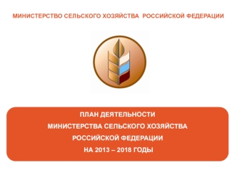 План деятельности Министерства Сельского Хозяйства Российской Федерации на 2013 – 2018 годы