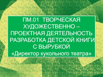 Творческая художественно-проектная деятельность. Разработка детской книги с вырубкой Директор кукольного театра