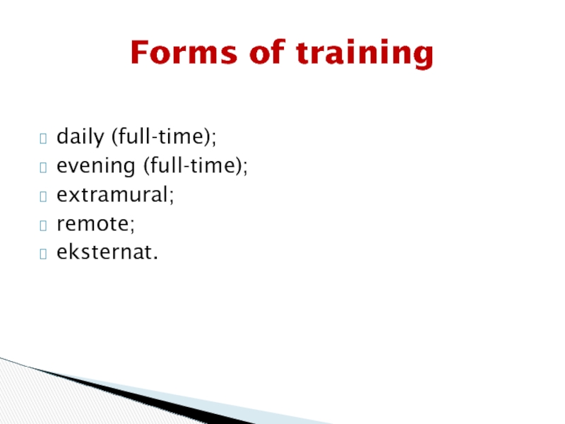         daily (full-time); evening (full-time); extramural; remote; eksternat. Forms of training