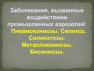 Заболевания, вызванные воздействием промышленных аэрозолей: пневмокониозы. Силикоз. Силикатозы. Металлокониозы. Бисиниозы