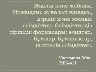 Мәдени және жабайы, біржылдық және көп жылдық, дәрілік және әсемдік өсімдіктер. Өсімдіктердің тіршілік формалары