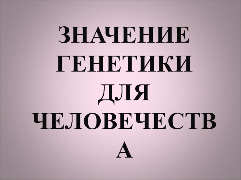 Значение для человечества. Значение генетики для человечества.