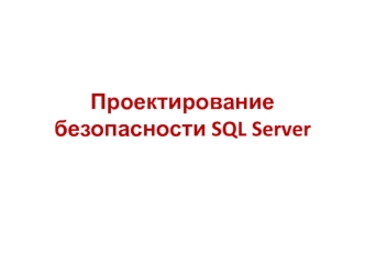 Проектирование безопасности SQL Server. (Лекция 10)