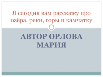 Я сегодня вам расскажу про озёра, реки, горы и камчатку