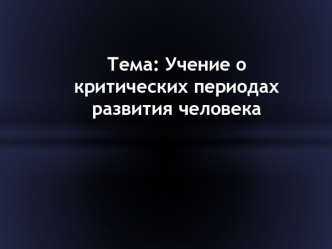 Учение о критических периодах развития человека