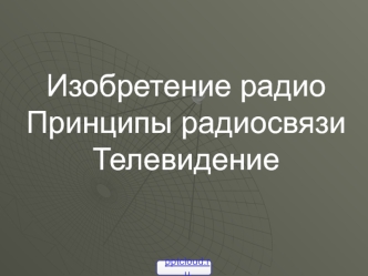 Изобретение радио. Принципы радиосвязи. Телевидение