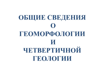 Общие сведения о геоморфологии и четвертичной геологии