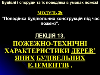 Поведінка будівельних конструкцій під час пожежі. Пожежно-технічні характеристики дерев’яних будівельних елементів. (Тема 2.13)