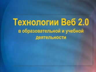 Технологии Веб 2.0 в образовательной и учебной деятельности