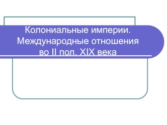 Колониальные империи. Международные отношения во II половине XIX века