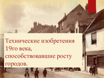 Технические изобретения 19-го века, способствовавшие росту городов