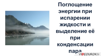 Поглощение энергии при испарении жидкости и выделение её при конденсации пара