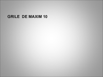 Grile de maxim 10