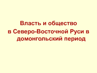 Власть и общество в Северо-Восточной Руси в домонгольский период