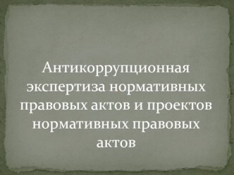 Антикоррупционная экспертиза нормативных правовых актов и проектов нормативных правовых актов