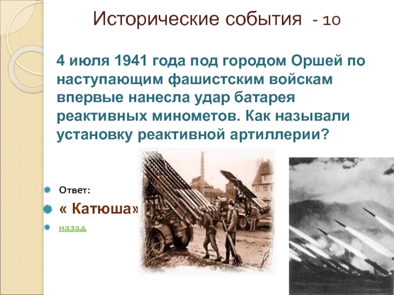 Исторические события - 10 Ответ:« Катюша»назад4 июля 1941 года под