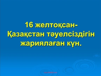 16 желтоқсан - Қазақстан тәуелсіздігін жариялаған күн