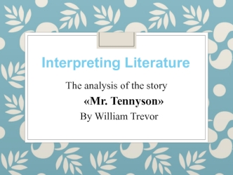 Interpreting Literature. The analysis of the story Mr. Tennyson By William Trevor