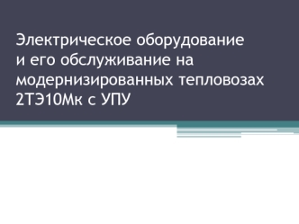 Электрическое оборудование и его обслуживание на модернизированных тепловозах 2ТЭ10Мк с УПУ