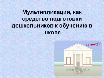 Мультипликация, как средство подготовки дошкольников к обучению в школе