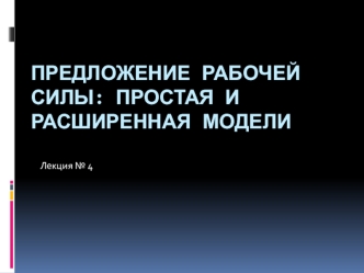 Предложение рабочей силы: простая и расширенная модели. Лекция 4