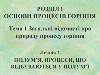 Основи процесів горіння. Полум’я. Процеси, що відбуваються у полум’ї. (Розділ 1.1.2)