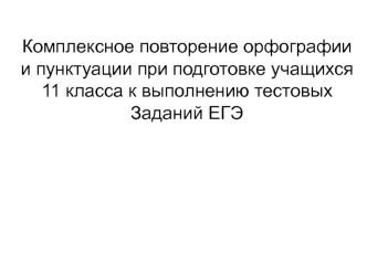 Комплексное повторение орфографии и пунктуации при подготовке учащихся 11 класса к выполнению тестовых заданий ЕГЭ