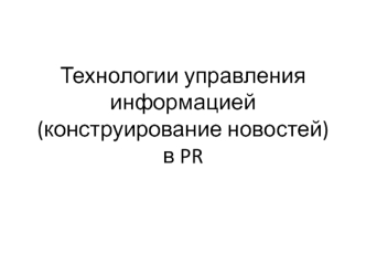 Технологии управления информацией (конструирование новостей) в PR