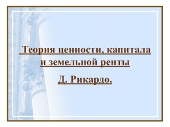 Теория ценности, капитала и земельной ренты. Давид Рикардо (1772-1823)