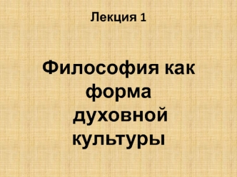 Философия, как форма духовной культуры и гносеология. (Лекция 1)