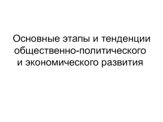 Основные этапы и тенденции общественно-политического и экономического развития