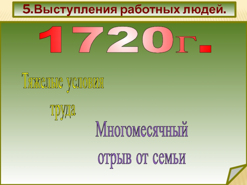 5.Выступления работных людей. 1720г. Тяжелые условия
 труда Многомесячный
 отрыв от семьи